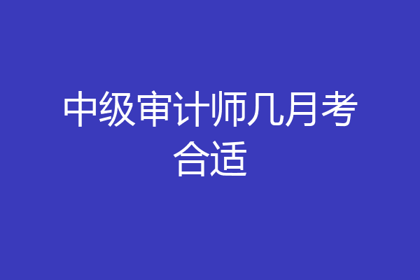 中级审计师几月考合适