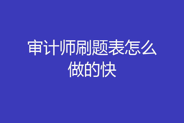 审计师刷题表怎么做的快