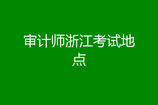 审计师浙江考试地点