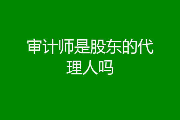 审计师是股东的代理人吗