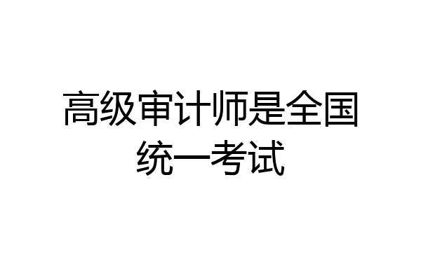 高级审计师是全国统一考试