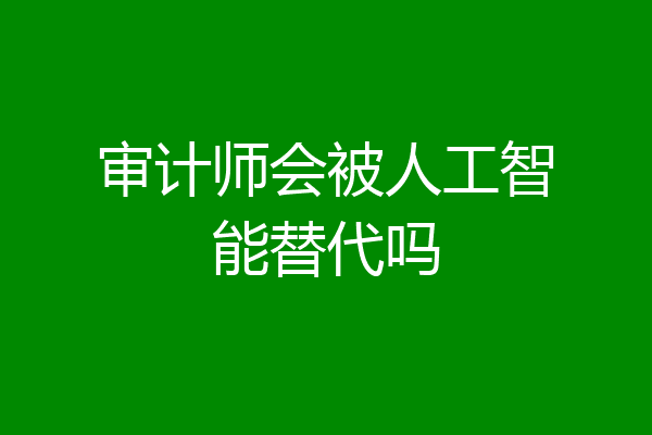 审计师会被人工智能替代吗