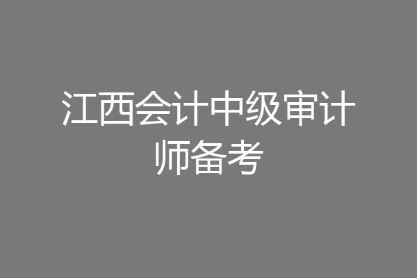 江西会计中级审计师备考