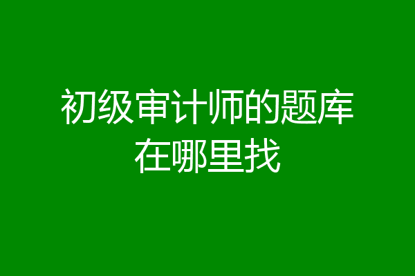 初级审计师的题库在哪里找