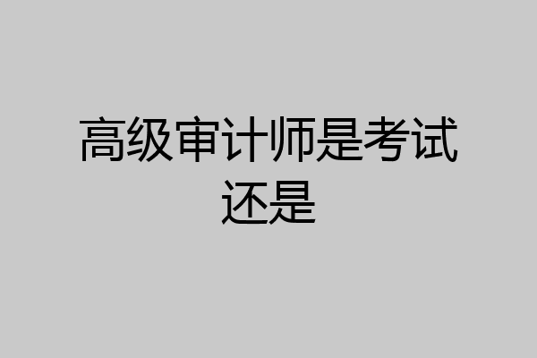 高级审计师是考试还是