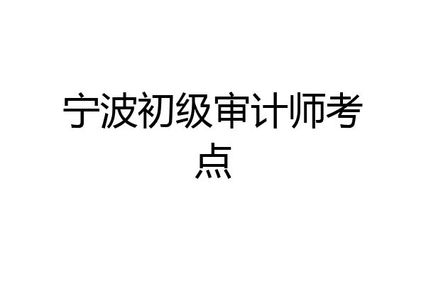 宁波初级审计师考点