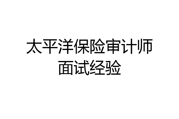 太平洋保险审计师面试经验