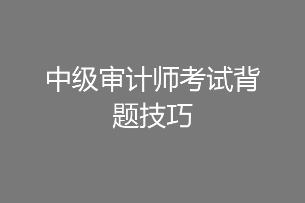 中级审计师考试背题技巧