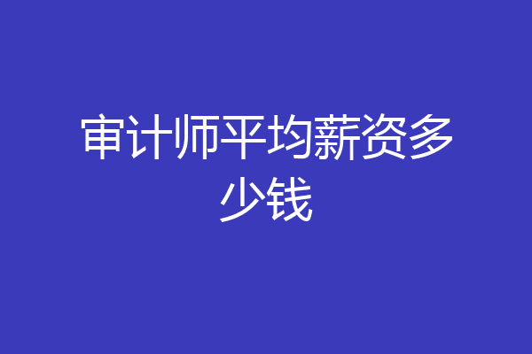 审计师平均薪资多少钱