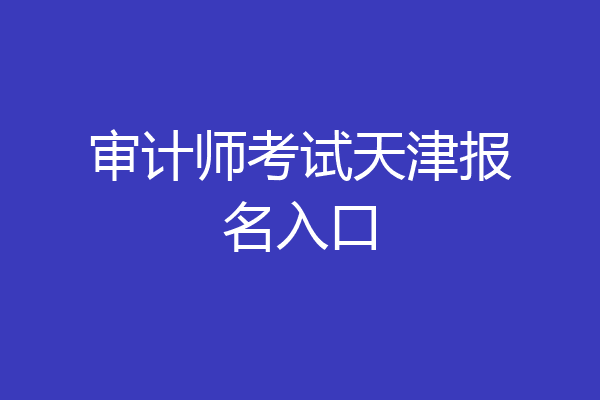 审计师考试天津报名入口