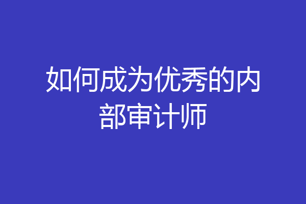 如何成为优秀的内部审计师