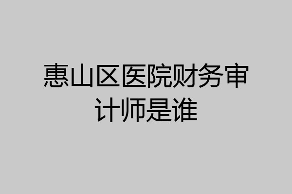 惠山区医院财务审计师是谁