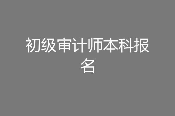初级审计师本科报名