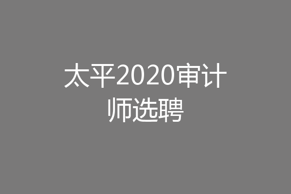 太平2020审计师选聘