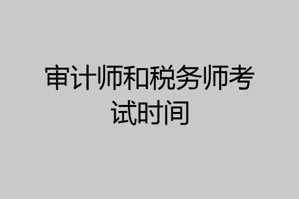 审计师和税务师考试时间