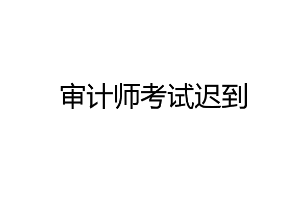 审计师考试迟到