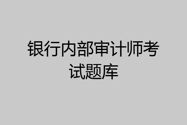 银行内部审计师考试题库