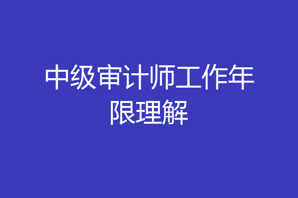 中级审计师工作年限理解