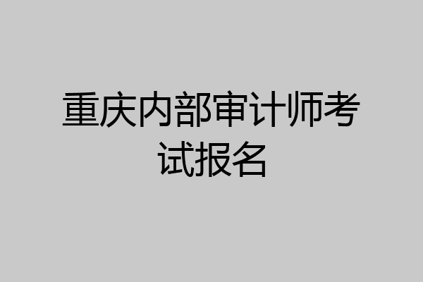 重庆内部审计师考试报名