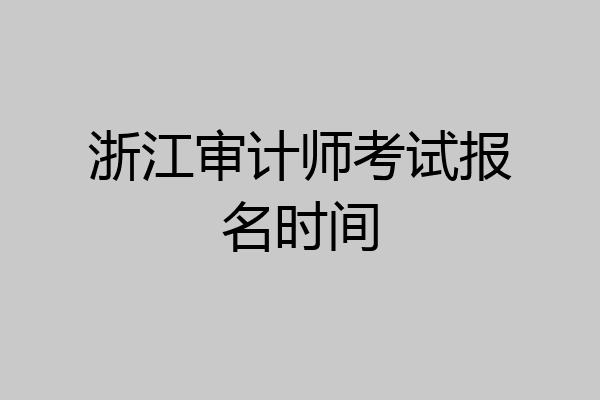 浙江审计师考试报名时间
