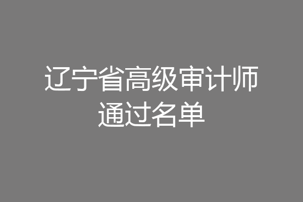 辽宁省高级审计师通过名单