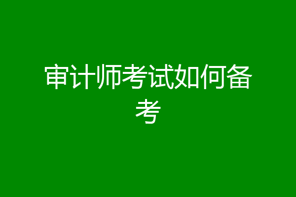 审计师考试如何备考