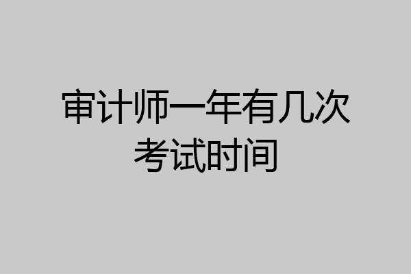 审计师一年有几次考试时间