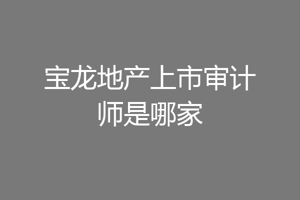 宝龙地产上市审计师是哪家