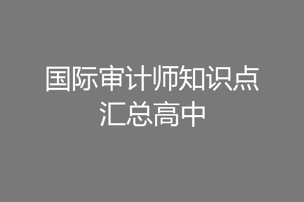 国际审计师知识点汇总高中