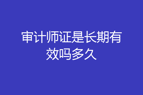 审计师证是长期有效吗多久