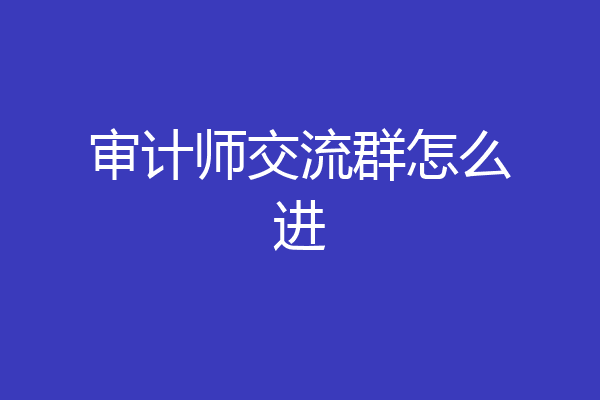 审计师交流群怎么进