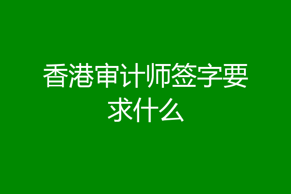 香港审计师签字要求什么