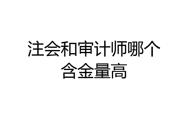 注会和审计师哪个含金量高