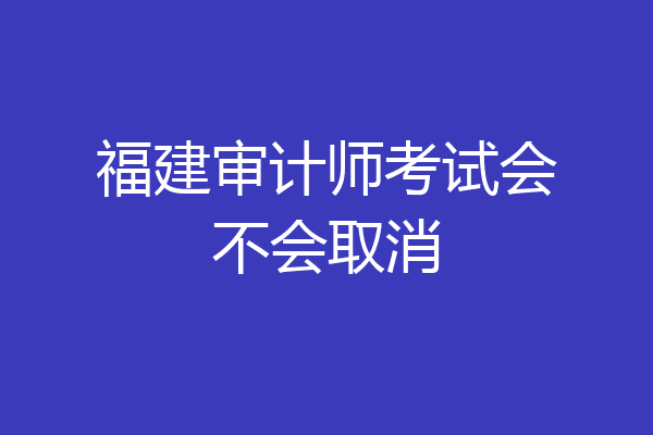 福建审计师考试会不会取消