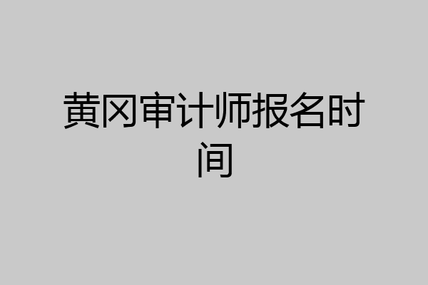 黄冈审计师报名时间