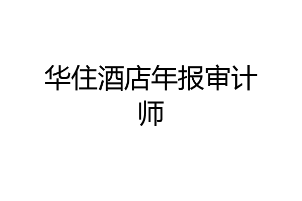 华住酒店年报审计师