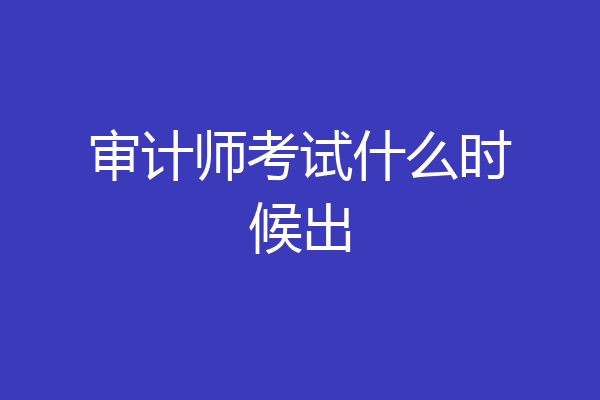 审计师考试什么时候出