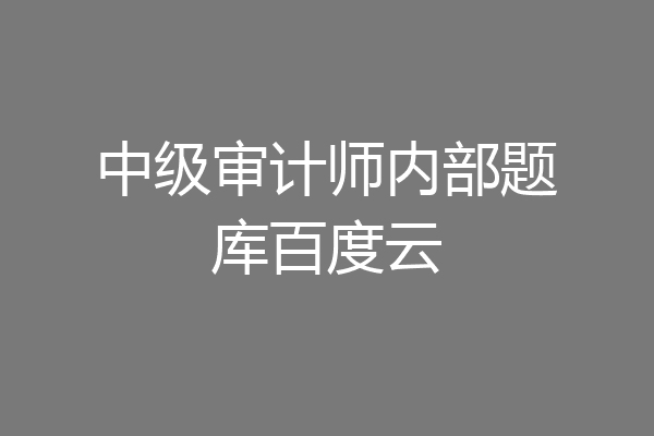 中级审计师内部题库百度云