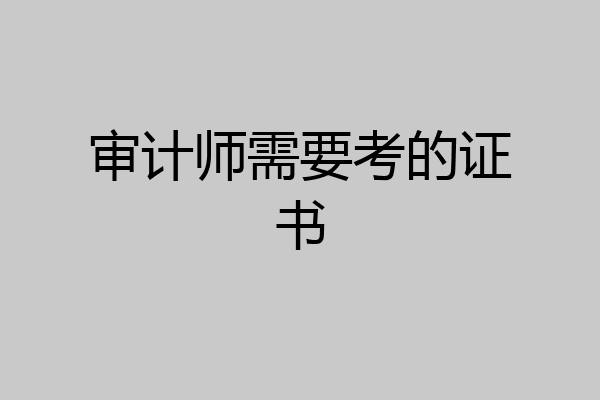 审计师需要考的证书