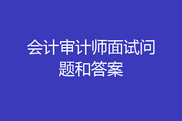 会计审计师面试问题和答案