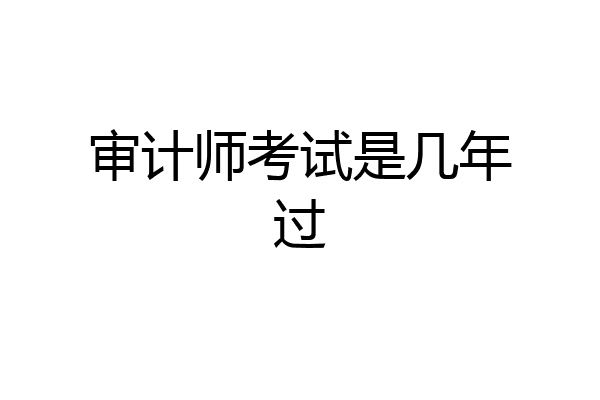 审计师考试是几年过