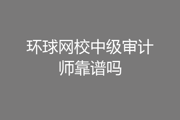 环球网校中级审计师靠谱吗