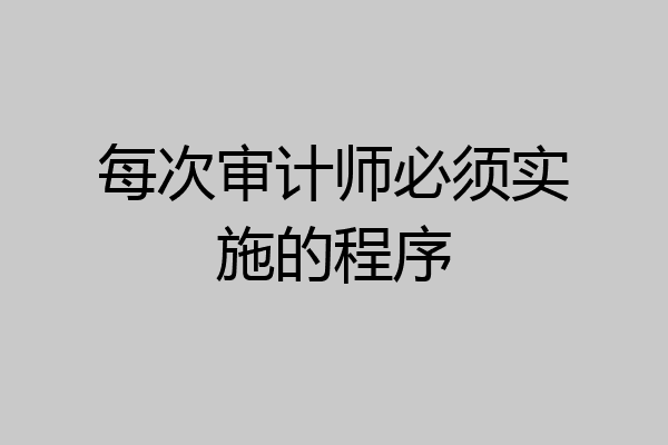 每次审计师必须实施的程序