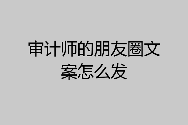 审计师的朋友圈文案怎么发
