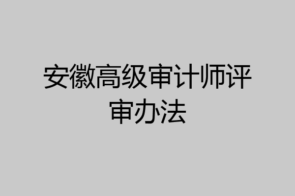 安徽高级审计师评审办法