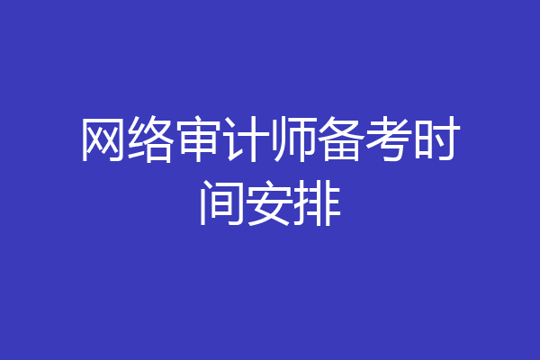 网络审计师备考时间安排