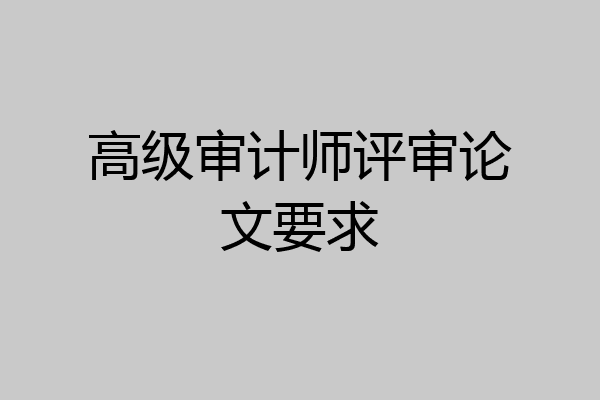 高级审计师评审论文要求