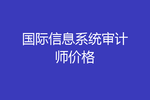 国际信息系统审计师价格