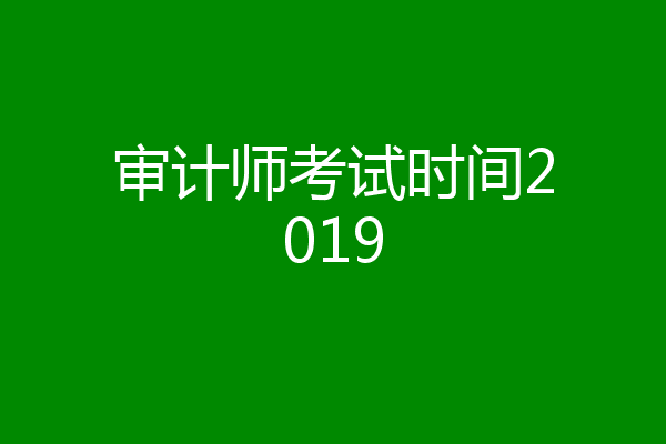 审计师考试时间2019