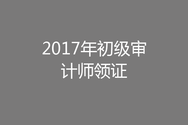 2017年初级审计师领证